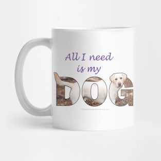 All I need is my dog - labrador retriever oil painting wordart Mug